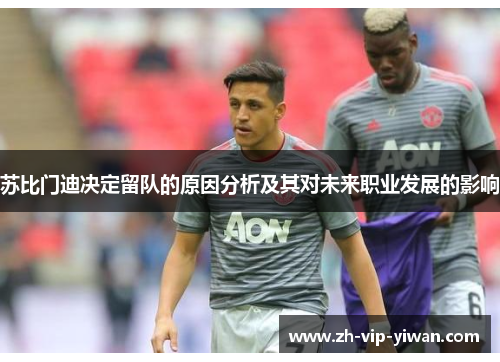 苏比门迪决定留队的原因分析及其对未来职业发展的影响