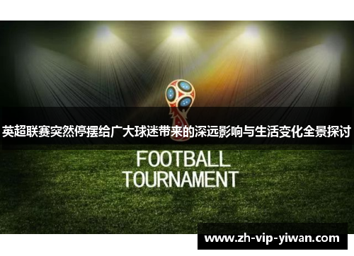 英超联赛突然停摆给广大球迷带来的深远影响与生活变化全景探讨 英超联赛突然停摆给广大球迷带来的深远影响与生活变化全景探讨