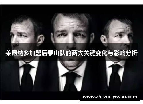 莱昂纳多加盟后泰山队的两大关键变化与影响分析 莱昂纳多加盟后泰山队的两大关键变化与影响分析