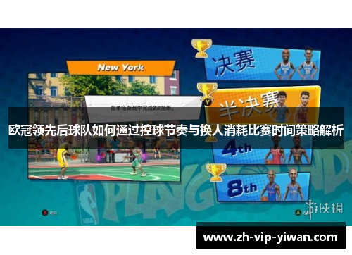 欧冠领先后球队如何通过控球节奏与换人消耗比赛时间策略解析
