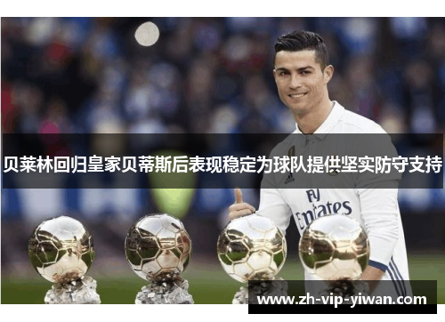 贝莱林回归皇家贝蒂斯后表现稳定为球队提供坚实防守支持 贝莱林回归皇家贝蒂斯后表现稳定为球队提供坚实防守支持